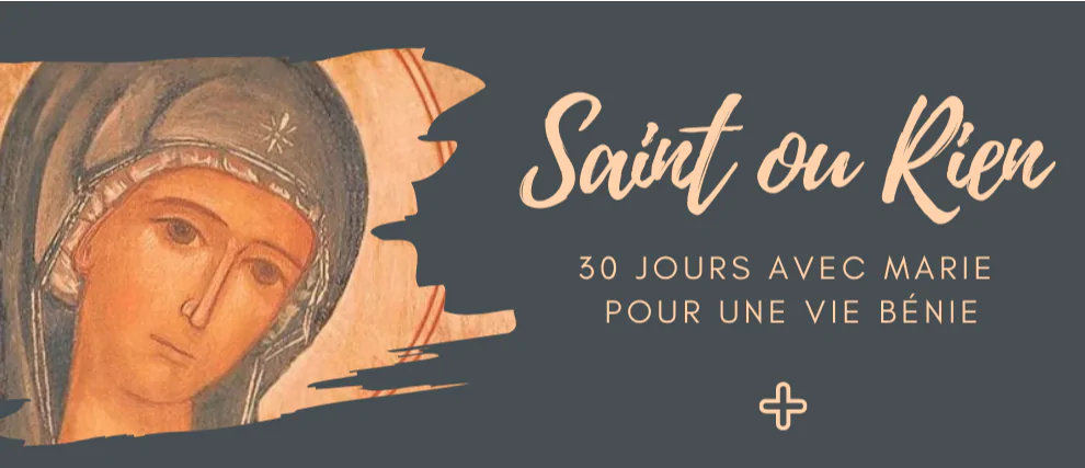 SAINT ou RIEN ! 30 jours avec Marie pour une vie bénie ! 