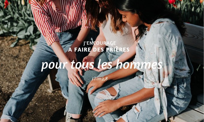 J'encourage, avant tout, à faire des prières, pour tous les hommes