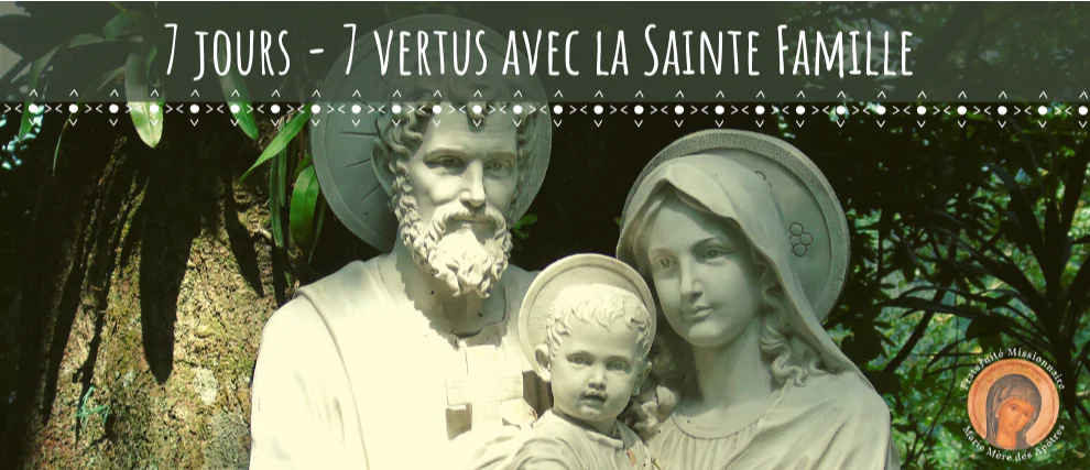 7 jours | 7 vertus à recevoir avec la Sainte Famille