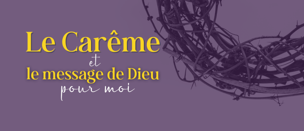 Le Carême et le message de Dieu pour moi