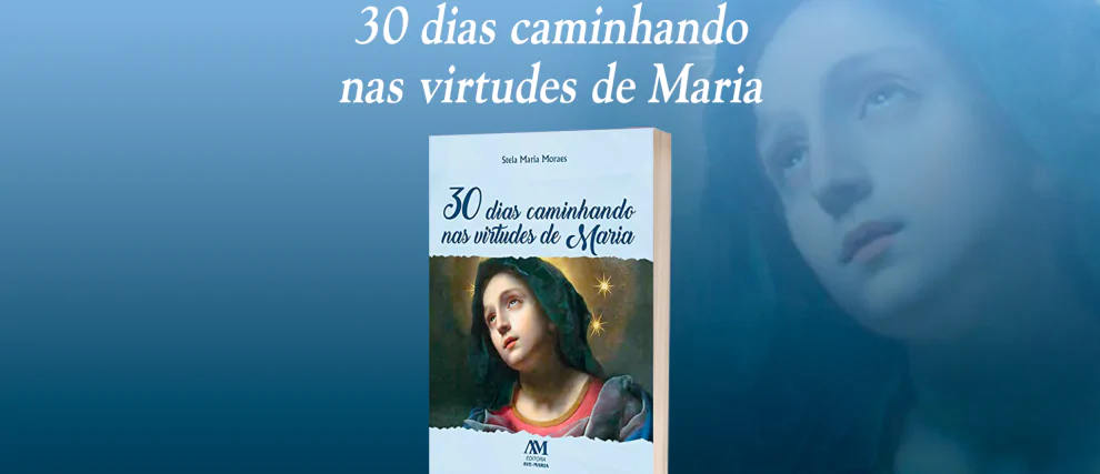 30 dias caminhando nas virtudes de Maria 