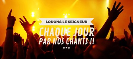 Prions et louons le Seigneur chaque jour par nos chants !