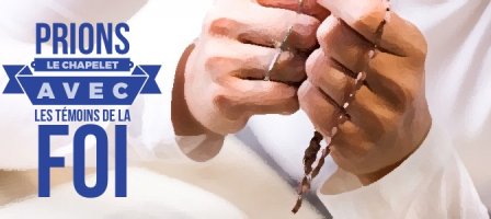 Prions le chapelet avec les témoins de la foi