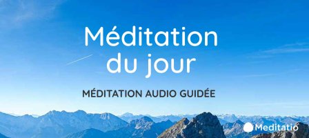 Méditation du jour - Votre méditation audio guidée quotidienne