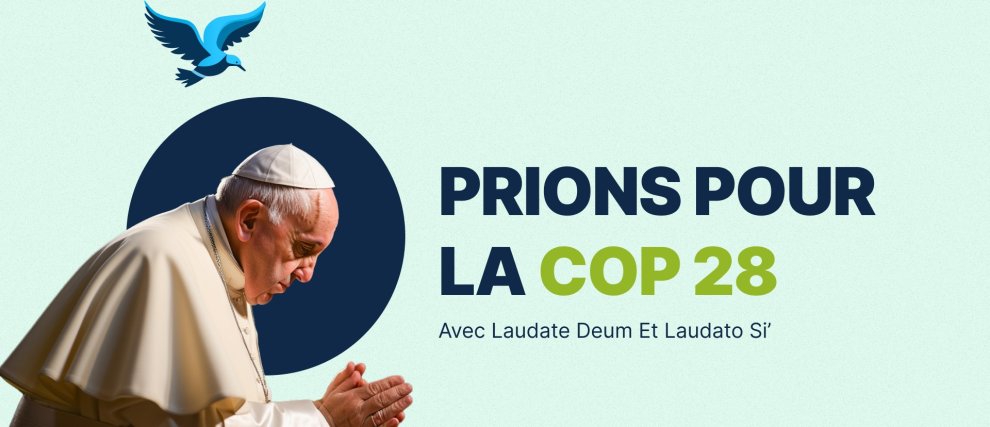 Prions pour la COP 28, avec Laudate Deum et Laudato Si'