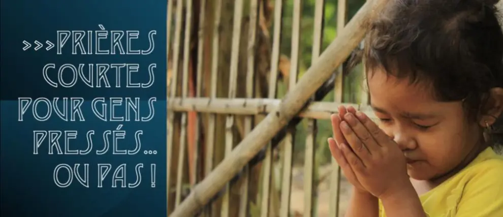 Prières rapides pour gens pressés... ou pas !