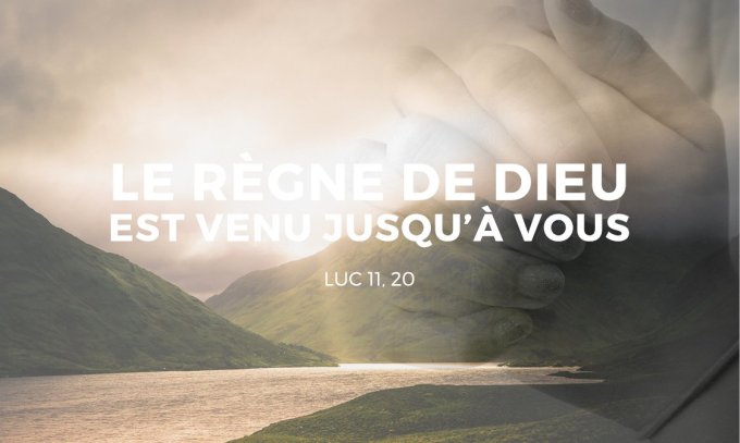 Le règne de Dieu est venu jusqu’à vous.