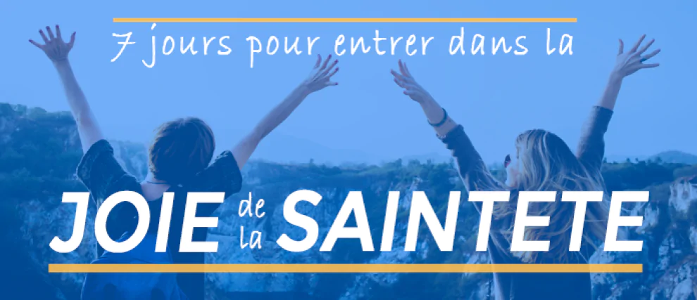 7 jours pour entrer dans la JOIE de la SAINTETE