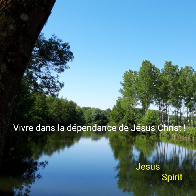 Vivre dans la dépendance de Jésus Christ !
